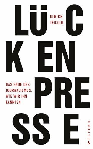 Teusch, Ulrich Lückenpresse: Das Ende des Journalismus, wie wir ihn kannten