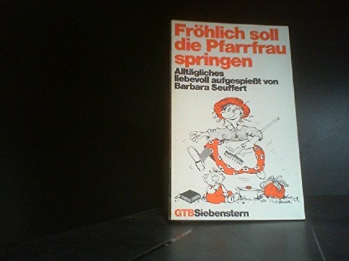 Barbara Seuffert Fröhlich soll die Pfarrfrau springen. Alltägliches liebevoll aufgespießt.