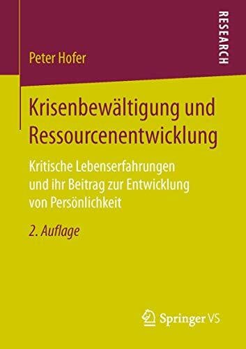 Hofer, Peter Krisenbewältigung und Ressourcenentwicklung: Kritische Lebenserfahrungen und ihr Beitrag zur Entwicklung von Persönlichkeit