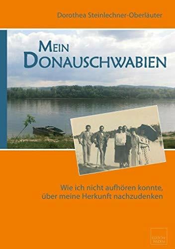 Steinlechner-Oberläuter, Dorothea Mein Donauschwabien: Wie ich nicht aufhören konnte, über meine Herkunft nachzudenken