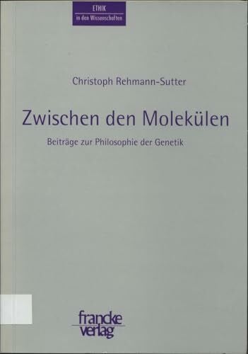 Rehmann-Sutter, Christoph Zwischen den Molekülen: Beiträge zur Philosophie der Genetik (Ethik in den Wissenschaften)