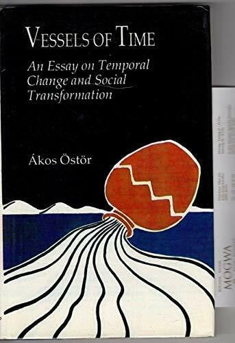Ostor, Akos Vessels of Time: An Essay on Temporal Change and Social Transformation