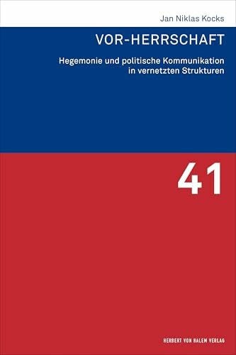 Kocks, Jan Niklas Vor-Herrschaft: Hegemonie und politische Kommunikation in vernetzten Strukturen (Forschungsfeld Kommunikation)