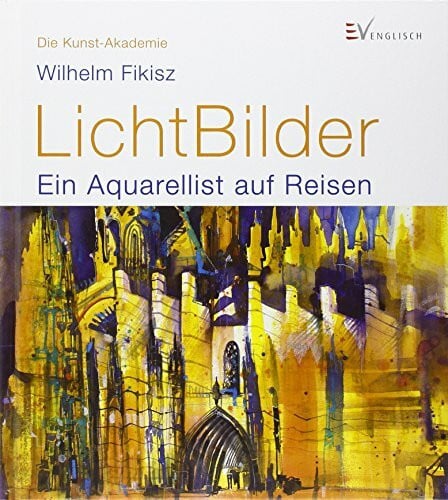 Fikisz, Wilhelm LichtBilder: Ein Aquarellist auf Reisen (Die Kunst-Akademie)