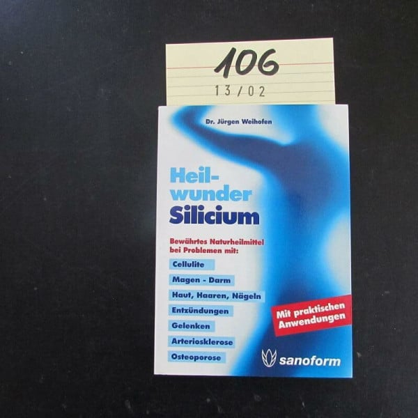 Heilwunder Silicium: Bewährtes Naturheilmittel bei Problemen mit: Cellulite, Magen-Darm, Haut, Haaren, Nägeln, Entzündungen, Gelenken, Arteriosklerose, Osteoporose
