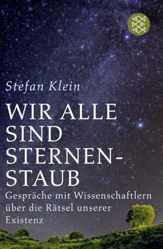 Klein, Stefan Wir alle sind Sternenstaub: Gespräche mit Wissenschaftlern über die Rätsel unserer Existenz