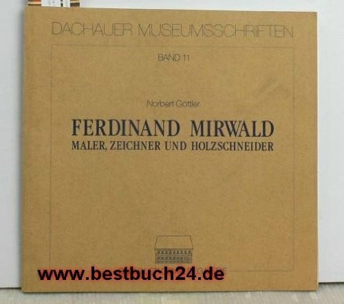 Göttler, Norbert Ferdinand Mirwald: Maler, Zeichner und Holzschneider (Dachauer Museumsschriften)