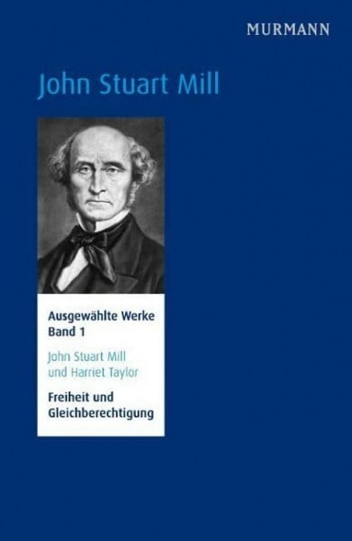 Hans Jörg Schmidt John Stuart Mill und Harriet Taylor, Freiheit und Gleichberechtigung. Ausgewählte Werke Bd. 1 (N.N.)