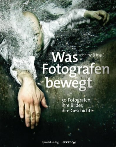 seen.by Was Fotografen bewegt – 50 Fotografen, ihre Bilder, ihre Geschichte
