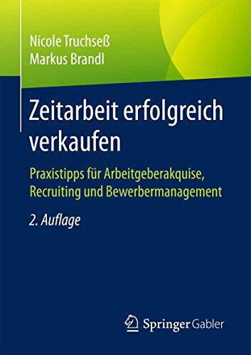 Brandl, Markus Zeitarbeit erfolgreich verkaufen: Praxistipps für Arbeitgeberakquise, Recruiting und Bewerbermanagement