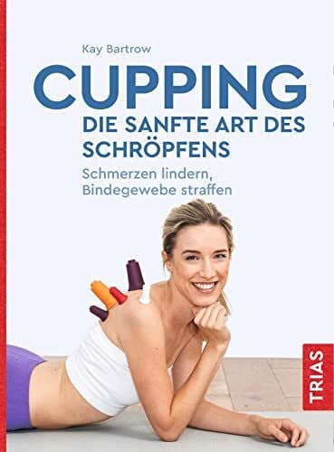 Bartrow, Kay Cupping - die sanfte Art des Schröpfens: Schmerzen lindern, Bindegewebe straffen