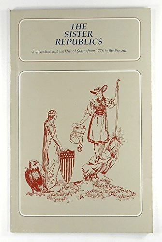 Hutson, James H. The Sister Republics: Switzerland and the United States from 1776 to the Present