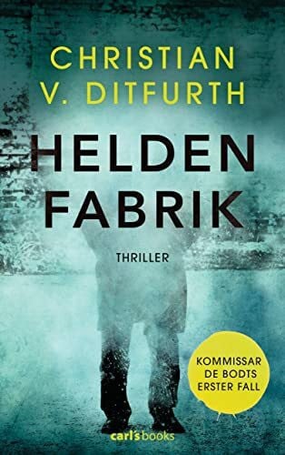Ditfurth, Christian v. Heldenfabrik: Thriller - Kommissar de Bodts erster Fall (Kommissar de Bodt ermittelt, Band 1)
