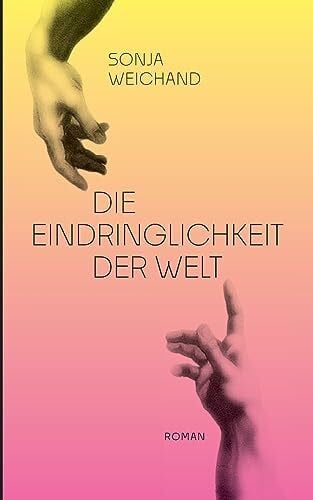 Weichand, Sonja Die Eindringlichkeit der Welt
