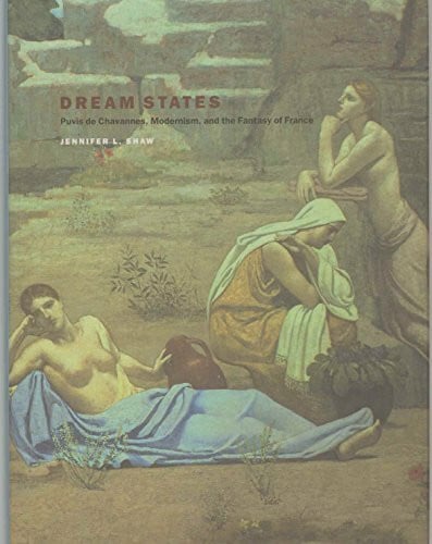 Shaw, Jennifer Laurie Dream States: Puvis De Chavannes, Modernism, and the Fantasy of France