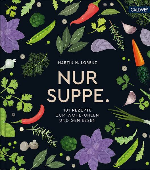 Lorenz, Martin H. Nur Suppe.: 101 Rezepte zum Wohlfühlen und Genießen