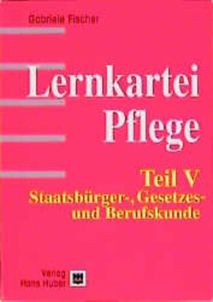 Fischer, Gabriele Lernkartei Pflege / Anatomie /Innere Medizin /Chirurgie /Krankenpflege /Staatsbürger-, Gesetzes- und Berufskunde: Lernkartei Pflege, 5 Tle., Tl.5, ... / Staatsbürger-, Gesetzes- und Berufskunde
