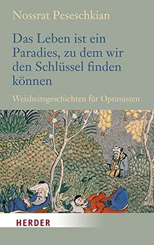 Peseschkian, Nossrat Das Leben ist ein Paradies, zu dem wir den Schlüssel finden können: Weisheitsgeschichten für Optimisten