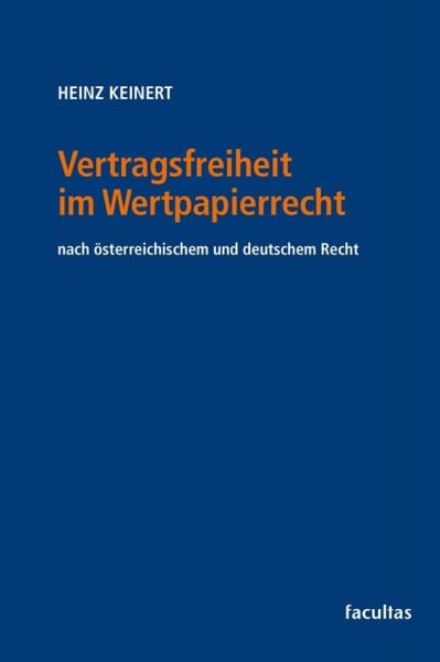 Keinert, Heinz Vertragsfreiheit im Wertpapierrecht: nach österreichischem und deutschem Recht