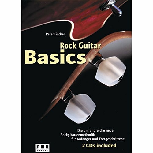 Fischer, Peter Rock Guitar Basics: Die umfangreiche neue Rockgitarrenmethodik: Die umfangreiche neue Rockgitarrenmethodik für Anfänger und Fortgeschrittene