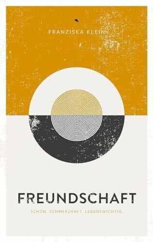 Klein, Franziska Freundschaft: Schön. Schmerzhaft. Lebenswichtig.