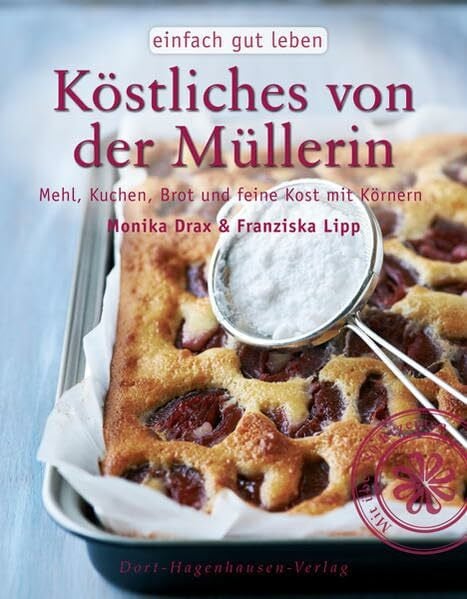 Lipp, Franziska Köstliches von der Müllerin: Mehl, Kuchen, Brot und feine Kost mit Körnern (einfach gut leben)