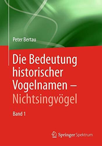 Bertau, Peter Die Bedeutung historischer Vogelnamen - Nichtsingvögel: Band 1