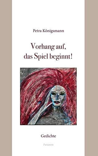 Königsmann, Petra Vorhang auf, das Spiel beginnt!: Gedichte