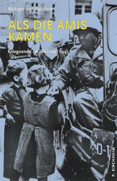 Reichert, Rüdiger von Als die Amis kamen: Kriegsende im Würmtal 1945