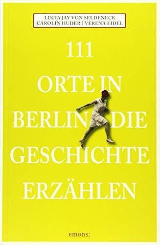 Eidel, Verena 111 Orte in Berlin die Geschichte erzählen: Reiseführer