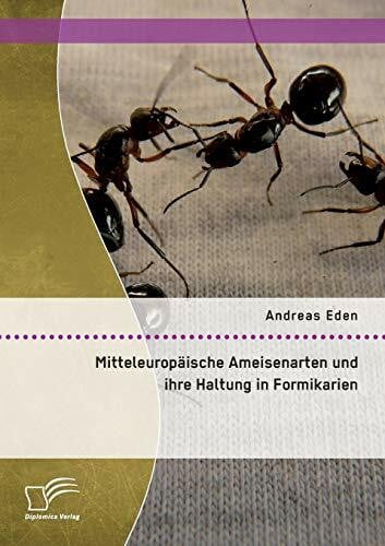 Eden, Andreas Mitteleuropäische Ameisenarten und ihre Haltung in Formikarien