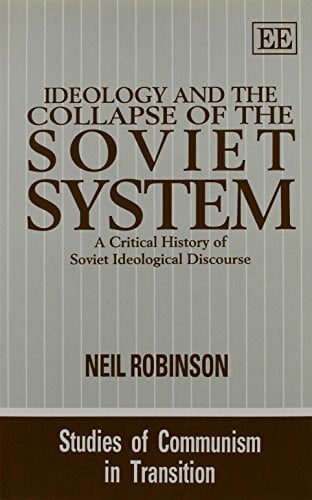 Robinson, Neil Ideology and the Collapse of the Soviet System: A Critical History of Soviet Ideological Discourse (Studies of Communism in Transition)