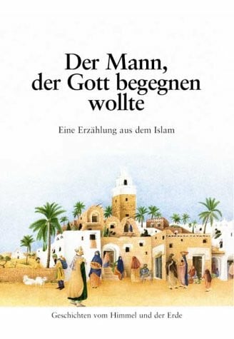 Nussbaum, Daniela Der Mann, der Gott begegnen wollte: Eine Erzählung aus dem Islam