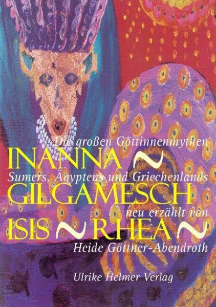 Göttner-Abendroth, Heide Inanna - Gilgamesch - Isis - Rhea: Die großen Göttinnenmythen Sumers, Ägyptens und Griechenlands: Die großen Göttinnenmythen Sumers, Ägyptens und Griechenlands neu erzählt von Heide Göttner-Abendroth