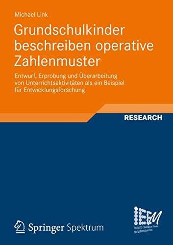 Link, Michael Grundschulkinder beschreiben operative Zahlenmuster: Entwurf, Erprobung und Überarbeitung von Unterrichtsaktivtäten als ein Beispiel für ... des Mathematikunterrichts, Band 1)