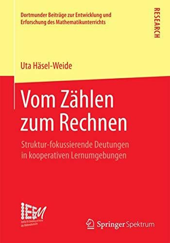 Häsel-Weide, Uta Vom Zählen zum Rechnen: Struktur-fokussierende Deutungen in kooperativen Lernumgebungen (Dortmunder Beiträge zur Entwicklung und Erforschung des Mathematikunterrichts, Band 21)