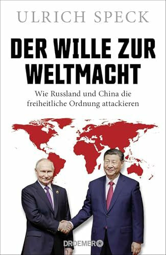 Speck, Ulrich Der Wille zur Weltmacht: Wie Russland und China die freiheitliche Ordnung attackieren | Der Geopolitik-Experte erklärt die Strategien von Wladimir Putin und Xi Jinping