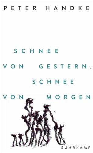 Handke, Peter Schnee von gestern, Schnee von morgen: Der neue Bühnentext des Nobelpreisträgers