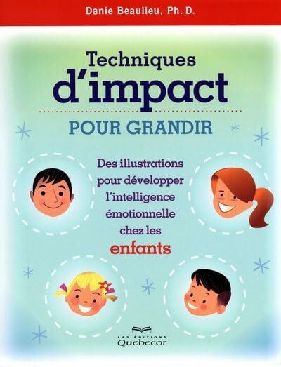 Beaulieu, Danie Techniques d'impact pour grandir-enfants - Des illustrations pr développer l'intelligence émotionnel: Des illustrations pour développer l'intelligence émotionnelle chez les enfants