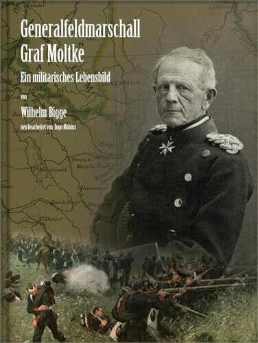 Bigge, Wilhelm Generalfeldmarschall Graf Moltke: Ein militärisches Lebensbild