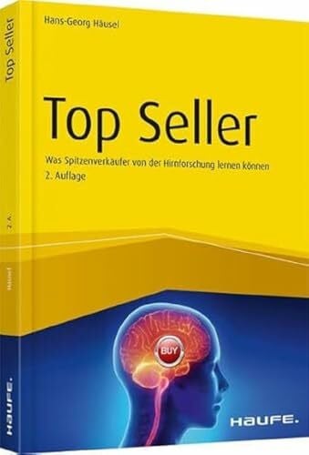 Häusel, Hans-Georg Top Seller: Was Spitzenverkäufer von der Hirnforschung lernen können (Haufe Fachbuch)
