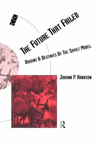 Arnason, Johann P. The Future That Failed: Origins and Destinies of the Soviet Model (Routledge Social Futures)