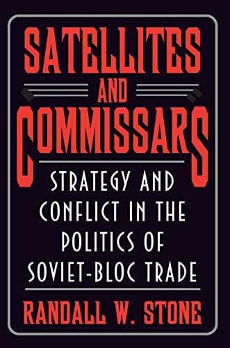 Stone, Randall W. Satellites and Commissars: Strategy and Conflict in the Politics of Soviet-Bloc Trade (Princeton Studies in International History and Politics)