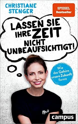 Bachmeier, Max Lassen Sie Ihre Zeit nicht unbeaufsichtigt!: Wie das Gehirn unsere Zukunft formt