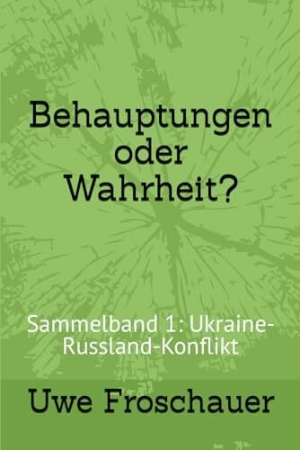 Froschauer, Uwe Behauptungen oder Wahrheit?: Sammelband 1: Ukraine-Russland-Konflikt