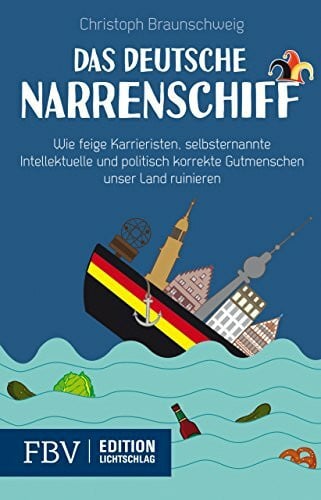 Braunschweig, Prof. Christoph Das deutsche Narrenschiff: Wie feige Karrieristen, selbsternannte Intellektuelle und politisch korrekte Gutmenschen unser Land ruinieren