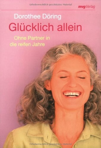 Döring, Dorothee Glücklich allein: Ohne Partner in die reifen Jahre