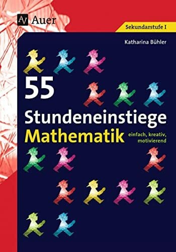 Bühler, Katharina 55 Stundeneinstiege Mathematik: einfach, kreativ, motivierend (5. bis 10. Klasse) (Stundeneinstiege Sekundarstufe)
