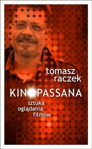 Raczek, Tomasz Kinopassana: Sztuka oglądania filmów