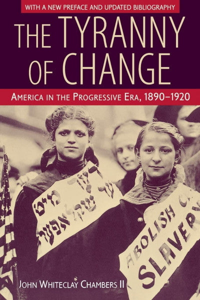 Chambers, John Whiteclay, II The Tyranny of Change: America in the Progressive Era, 1890-1920